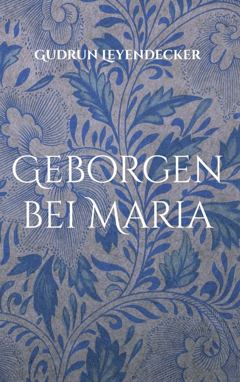 Geborgen bei Maria - Gudrun Leyendecker