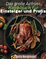 Das gro&szlig;e Airfryer Kochbuch f&uuml;r Einsteiger und Profis - Sofia Bergmann