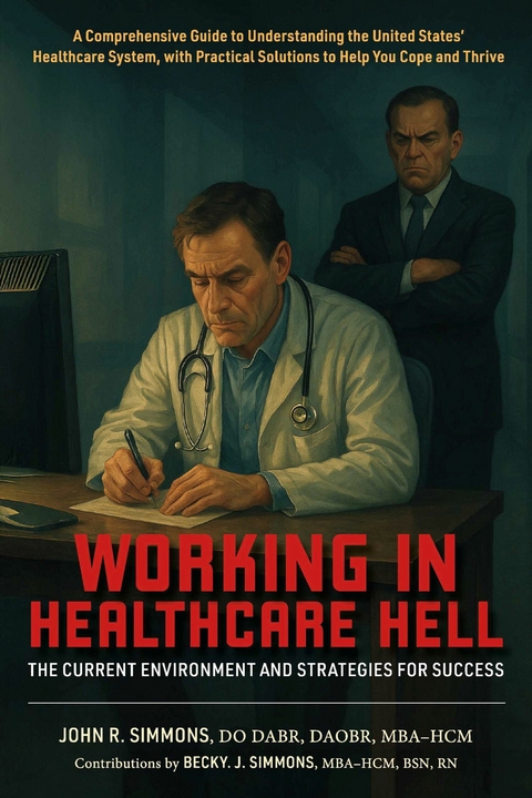Working in Healthcare Hell -  Becky J. Simmons RN BSN MBA,  Dr John R. Simmons DO MBA