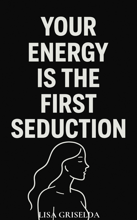 Your Energy Is the First Seduction -  Lisa Griselda