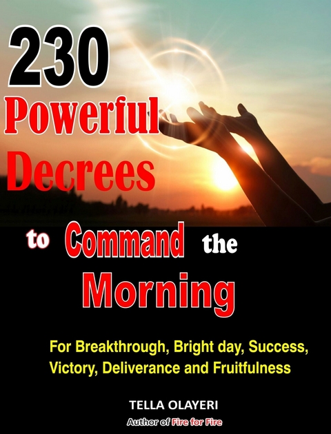 230 Powerful Decrees to Command the Morning for Breakthrough, Bright Day, Success, Victory, Deliverance and Fruitfulness -  Tella Olayeri