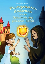 Prinzessin Antonia und das Geheimnis des goldenen Apfels - Jennifer Wiese
