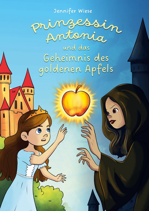 Prinzessin Antonia und das Geheimnis des goldenen Apfels - Jennifer Wiese