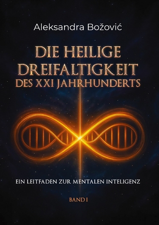 DIE HEILIGE DREIFALTIGKEIT DES XXI JAHRHUNDERTS - Ein Leitfaden zur mentalen Intelligenz