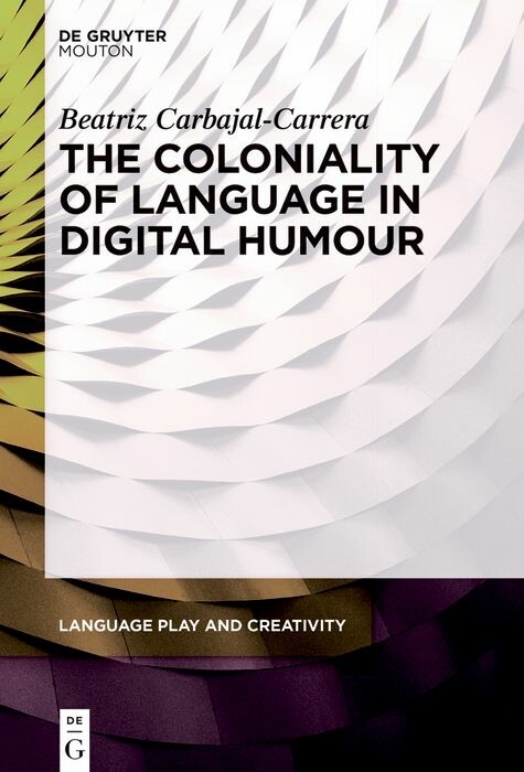 The Coloniality of Language in Digital Humour - Beatriz Carbajal-Carrera