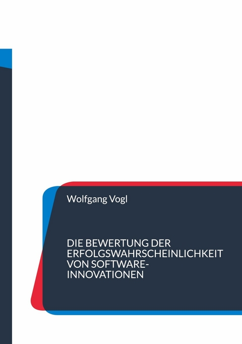 Die Bewertung der Erfolgswahrscheinlichkeit von Software-Innovationen - Wolfgang Vogl