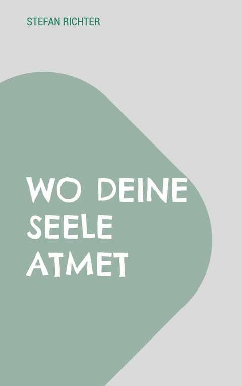 Wo deine Seele atmet - Stefan Richter