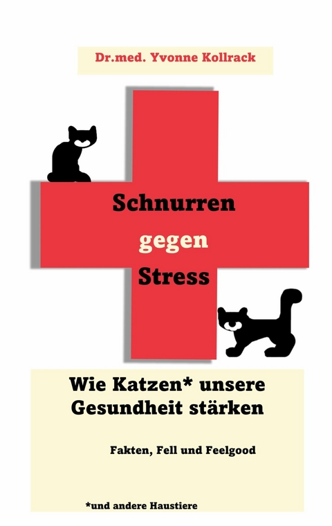 Schnurren gegen Stress - Wie Katzen* unsere Gesundheit st&auml;rken *und andere Haustiere -  Yvonne Kollrack