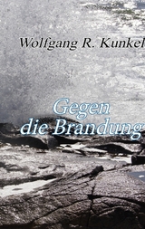 Gegen die Brandung - Wolfgang R. Kunkel