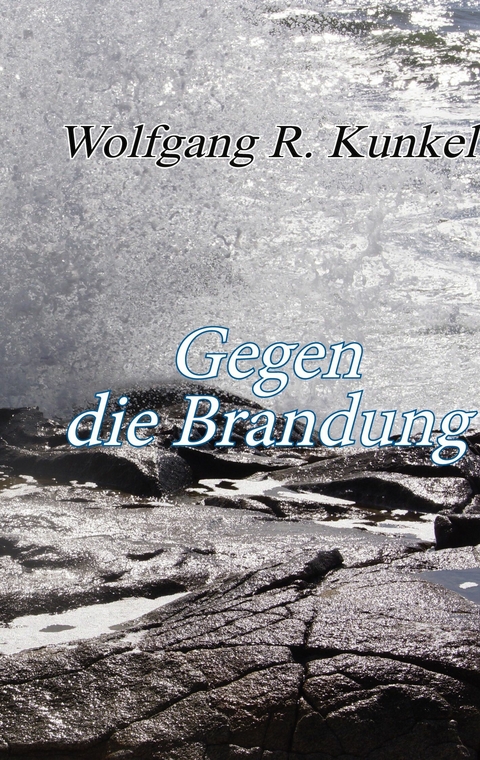 Gegen die Brandung - Wolfgang R. Kunkel