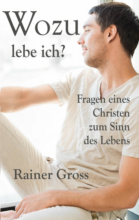 Wozu lebe ich? - Rainer Gross
