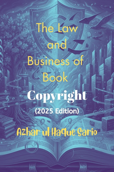 The Law and Business of Book Copyright (2025 Edition) - Azhar Ul Haque Sario