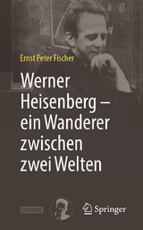 Werner Heisenberg &ndash; ein Wanderer zwischen zwei Welten -  Ernst Peter Fischer