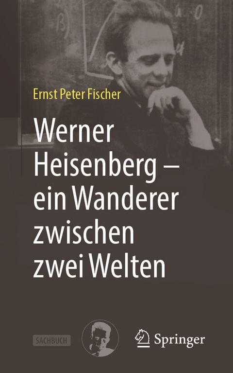 Werner Heisenberg &ndash; ein Wanderer zwischen zwei Welten -  Ernst Peter Fischer