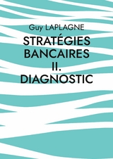 Strat&eacute;gies bancaires II. Diagnostic - Guy Laplagne