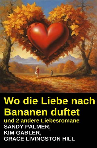 Wo die Liebe nach Bananen duftet und 2 andere Liebesromane