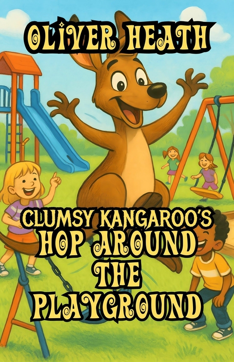 Clumsy Kangaroo's Hop Around the Playground -  Oliver Heath