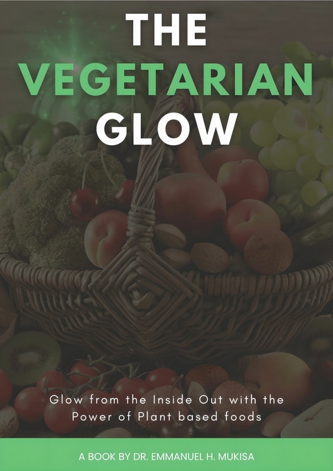The Vegetarian Glow -  Dr. Emmanuel H. Mukisa