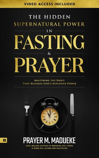 The Hidden Supernatural Power in Fasting and Prayer