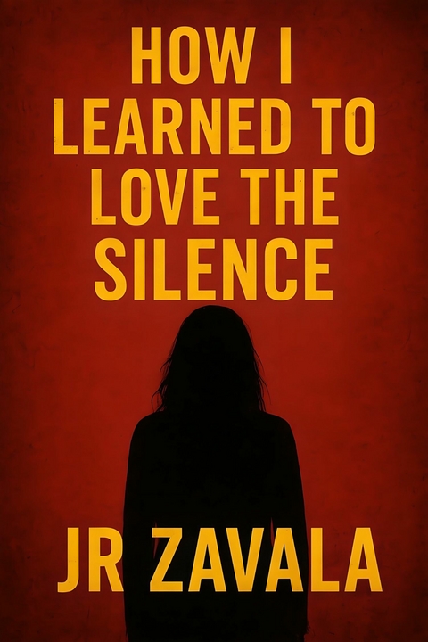 How I Learned To Love The Silence - JR Zavala