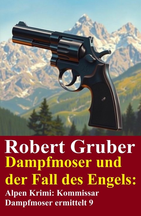 Dampfmoser und der Fall des Engels: Alpen Krimi: Kommissar Dampfmoser ermittelt 9 -  Robert Gruber