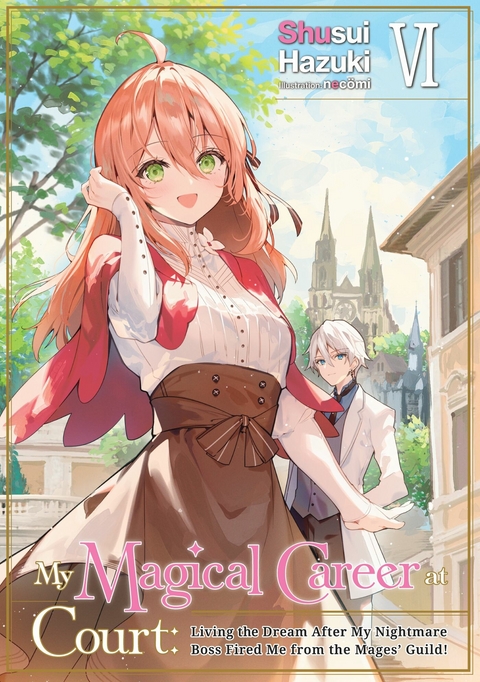 My Magical Career at Court: Living the Dream After My Nightmare Boss Fired Me from the Mages' Guild! Volume 6 - Shusui Hazuki