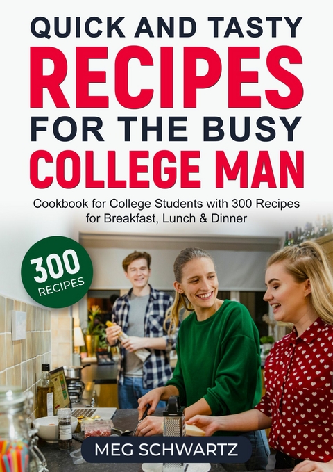 Quick and Tasty Recipes for the Busy College Man - Meg Schwartz