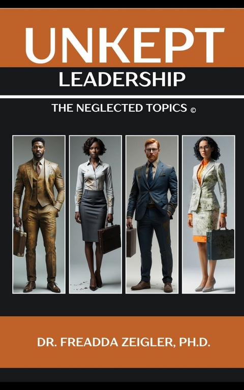 Unkept Leadership, The Neglected Topics -  Dr. Freadda Zeigler,  Ph.D.