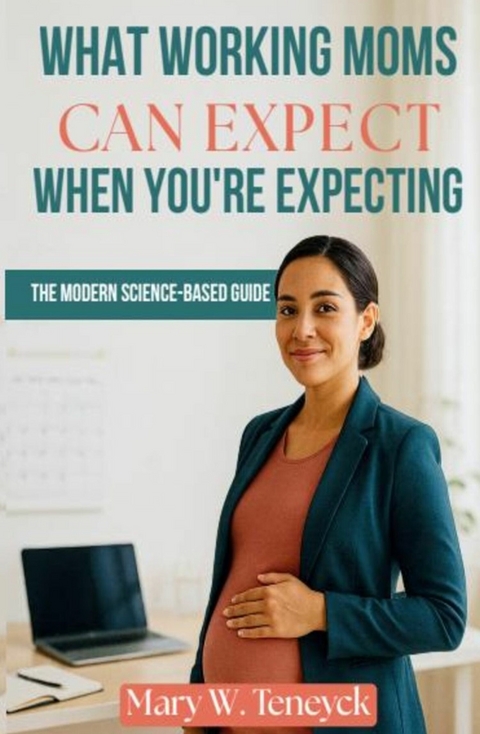 What Working Moms Can Expect When You're Expecting -  Mary W. Teneyck