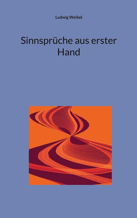 Sinnspr&uuml;che aus erster Hand - Ludwig Weibel