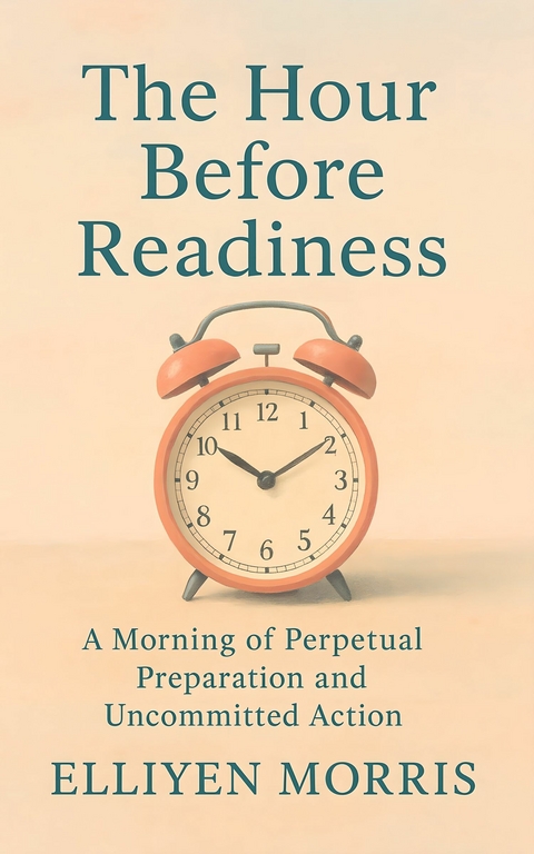The Hour Before Readiness -  Elliyen Morris