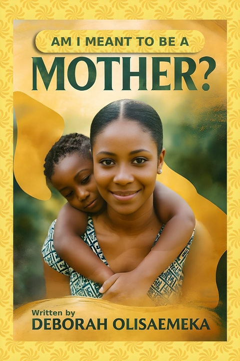 Am I meant to be a Mother? -  Deborah Olisaemeka
