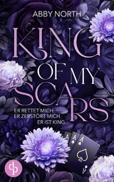 King of My Scars &ndash; Er rettet mich. Er zerst&ouml;rt mich. Er ist King. | Eine leidenschaftliche Romantic Suspense - Abby North