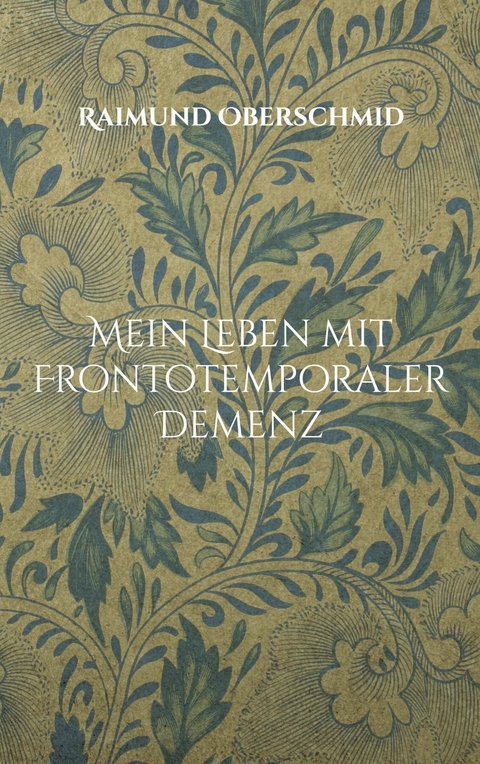 Mein Leben mit Frontotemporaler Demenz -  Raimund Oberschmid