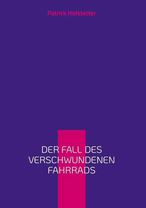 Der Fall des verschwundenen Fahrrads - Patrick Hofstetter