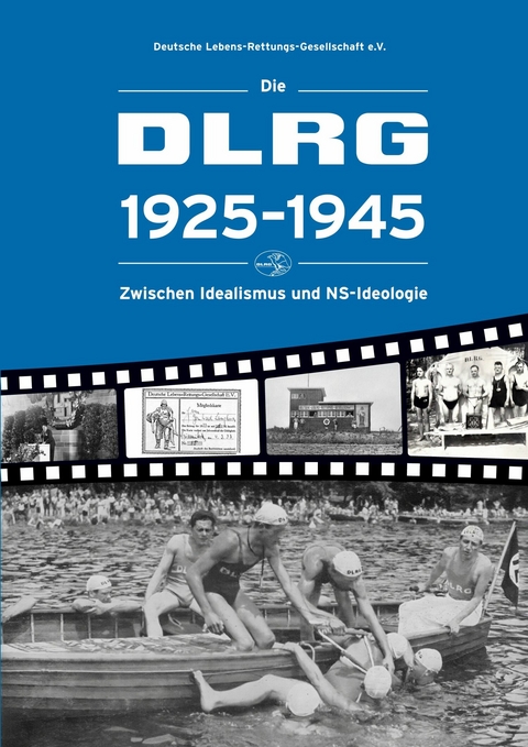 Die DLRG 1925-1945 - Zwischen Idealismus und NS-Ideologie -  Andreas Kloke,  Magdalena Loska,  Kerstin Teicher