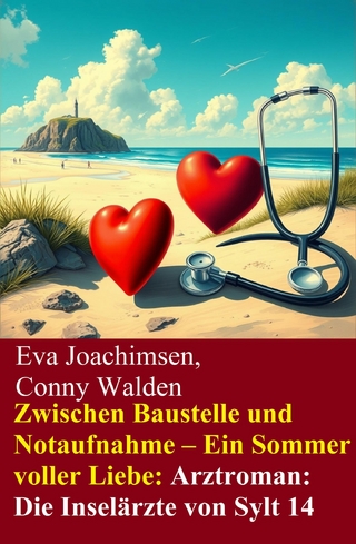 Zwischen Baustelle und Notaufnahme - Ein Sommer voller Liebe: Arztroman: Die Inselärzte von Sylt 14
