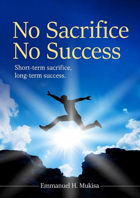 No Sacrifice, No Success -  Emmanuel H. Mukisa