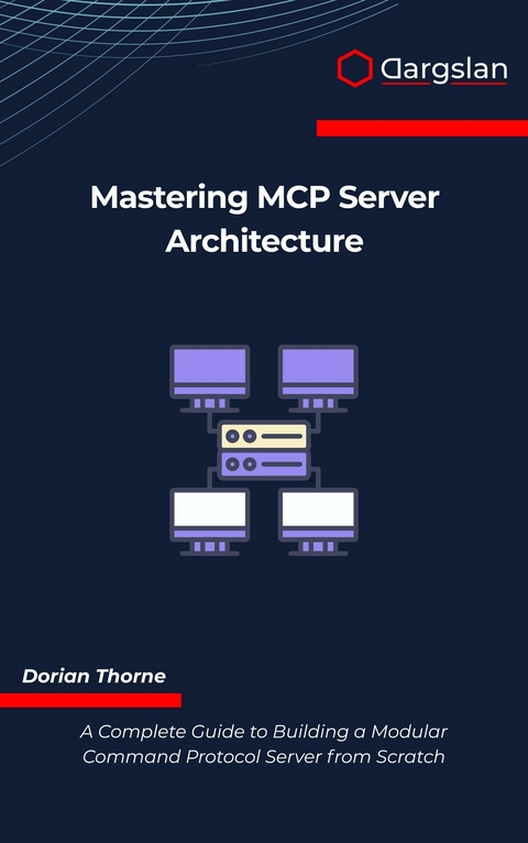 Mastering MCP Server Architecture -  Dorian Thorne