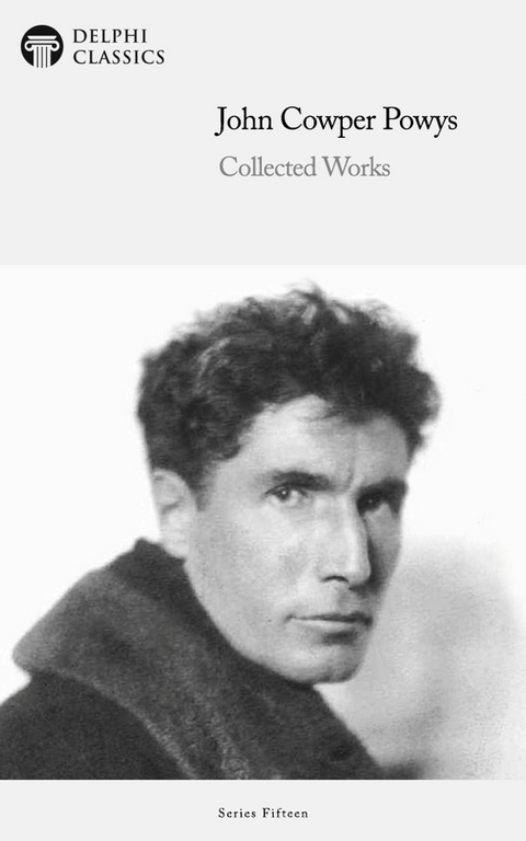 Delphi Collected Works of John Cowper Powys Illustrated - John Cowper Powys
