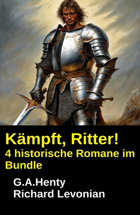 K&auml;mpft, Ritter! 4 historische Romane im Bundle -  Richard Levonian,  G. A. Henty