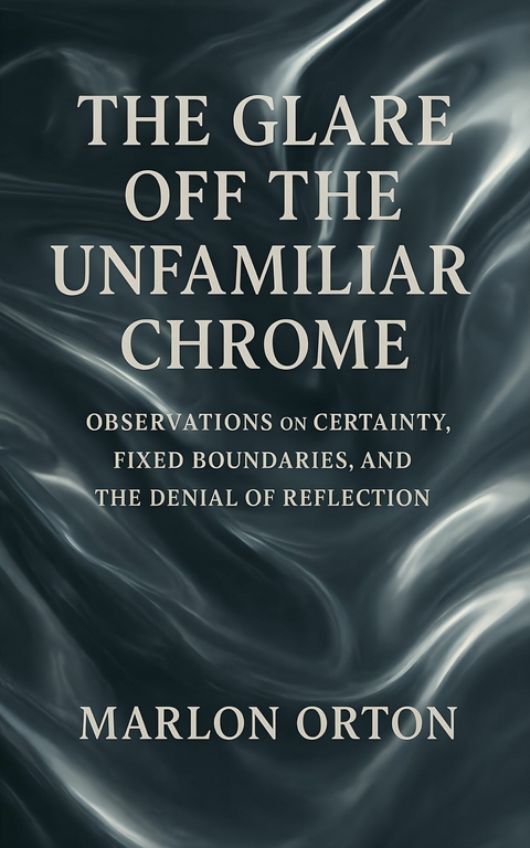 The Glare Off the Unfamiliar Chrome -  Marlon Orton