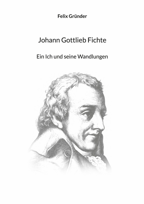 Johann Gottlieb Fichte -  Felix Gr&uuml;nder