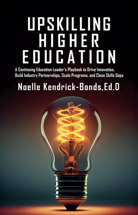 Upskilling Higher Education: A Continuing Education Leader's Playbook to Dr. -  Noelle Kendrick-Bonds