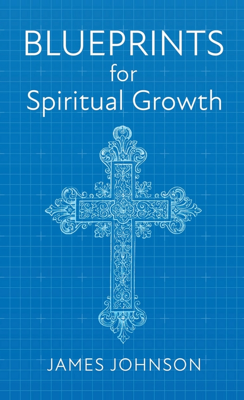 Blueprints for Spiritual Growth -  James Johnson