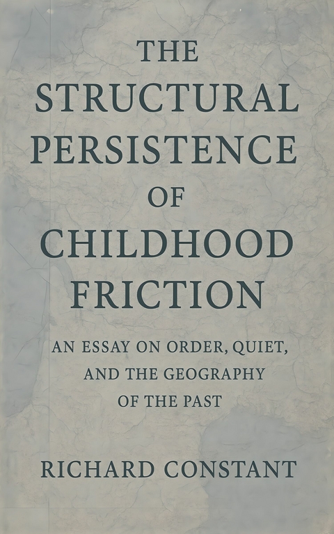 The Structural Persistence of Childhood Friction -  Richard Constant