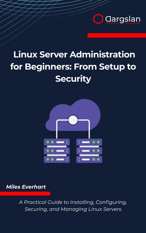 Linux Server Administration for Beginners -  Miles Everhart