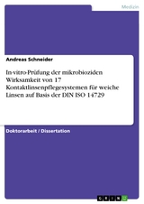 In-vitro-Pr&uuml;fung der mikrobioziden Wirksamkeit von 17 Kontaktlinsenpflegesystemen f&uuml;r weiche Linsen auf Basis der DIN ISO 14729 - Andreas Schneider