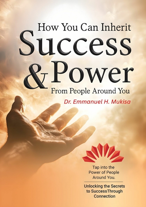 How You Can Inherit Success and Power From People Around You -  Dr. Emmanuel H. Mukisa