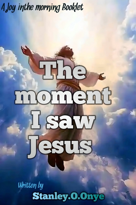 The moment I saw Jesus -  Stanley onyedikachi onye